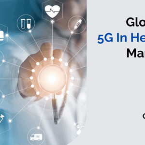 5G In Healthcare Market Key Vendors, Key Segment, Key Companies, Growth Opportunities by 2022-2030