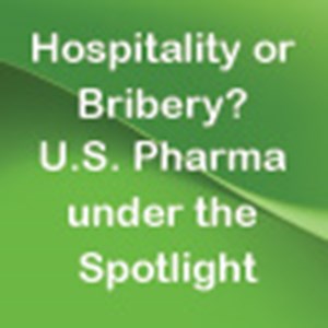 Hospitality or Bribery? U.S. Pharma under the Spotlight