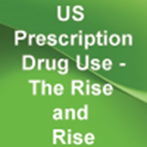 US Prescription Drug Use- The Rise and Rise