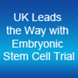 UK Leads the Way with Embryonic Stem Cell Trial