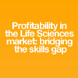 Profitability in the Life Sciences market: bridging the skills gap