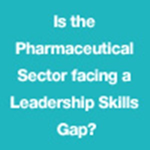 Is the Pharmaceutical Sector facing a Leadership Skills Gap?
