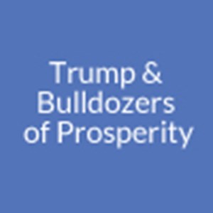Trump & Bulldozers of Prosperity 