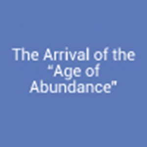 The Arrival of the “Age of Abundance”