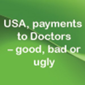 USA, payments to Doctors – good, bad or ugly