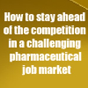 How to Stay Ahead of the Competition in a Challenging Pharmaceutical Job Market 