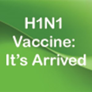 H1N1 Vaccine: It’s Arrived