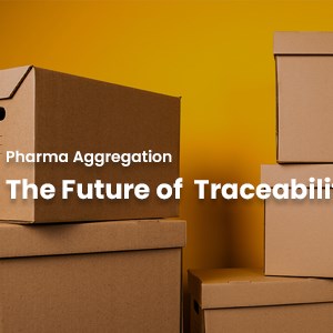 Why is Pharma Aggregation the Future of Traceability? An Inside Story 